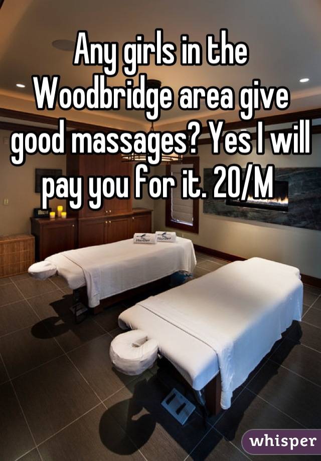 Any girls in the Woodbridge area give good massages? Yes I will pay you for it. 20/M 