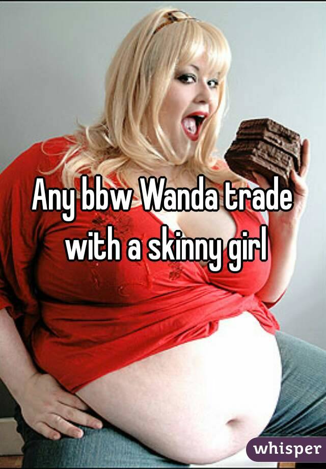 Any bbw Wanda trade with a skinny girl