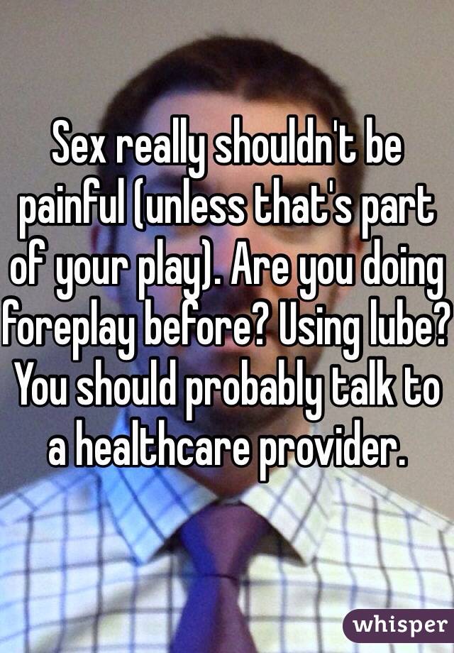 Sex really shouldn't be painful (unless that's part of your play). Are you doing foreplay before? Using lube? You should probably talk to a healthcare provider.