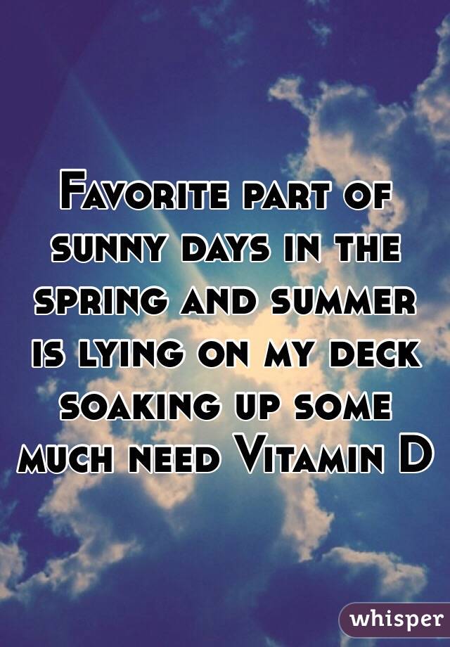 Favorite part of sunny days in the spring and summer is lying on my deck soaking up some much need Vitamin D
