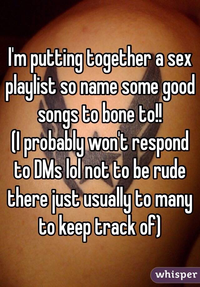 I'm putting together a sex playlist so name some good songs to bone to!!
(I probably won't respond to DMs lol not to be rude there just usually to many to keep track of)