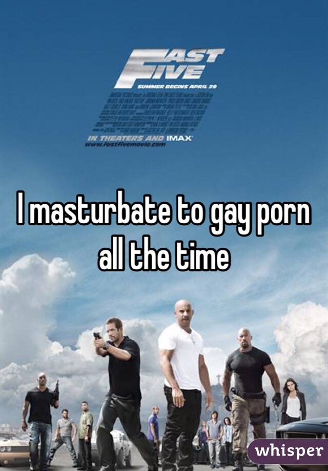 I masturbate to gay porn all the time