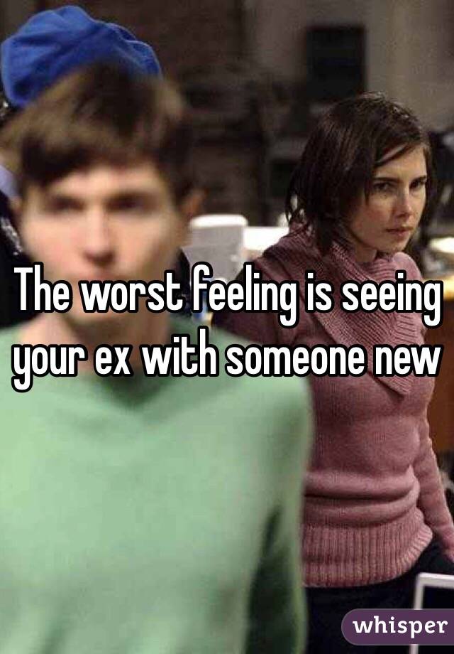 The worst feeling is seeing your ex with someone new 