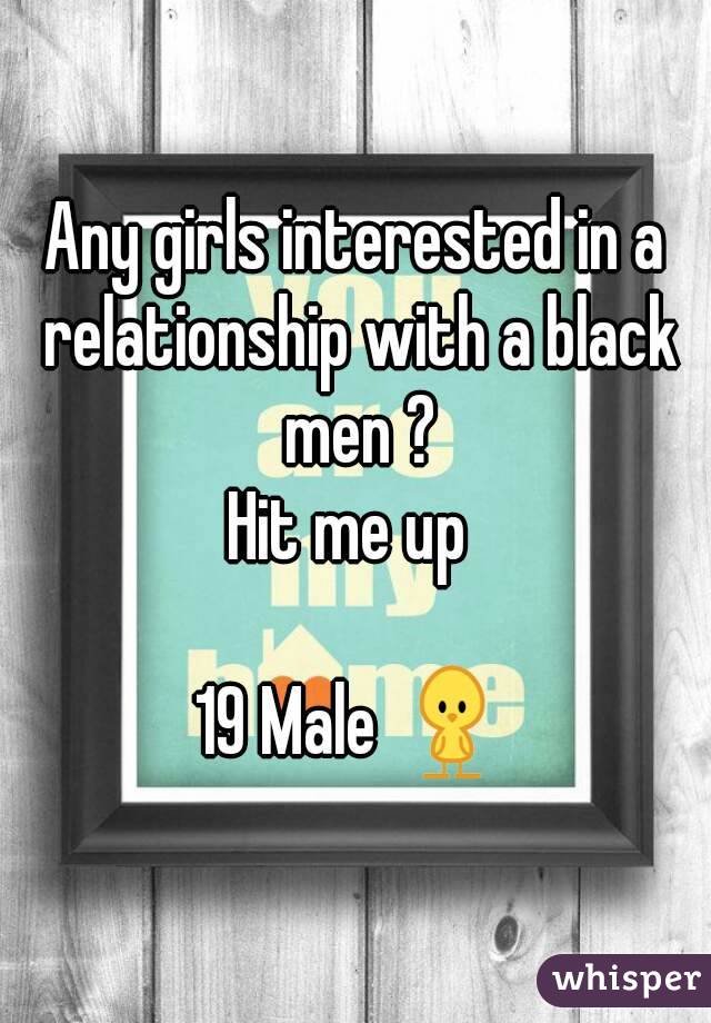 Any girls interested in a relationship with a black men ?
Hit me up 

19 Male 🐥