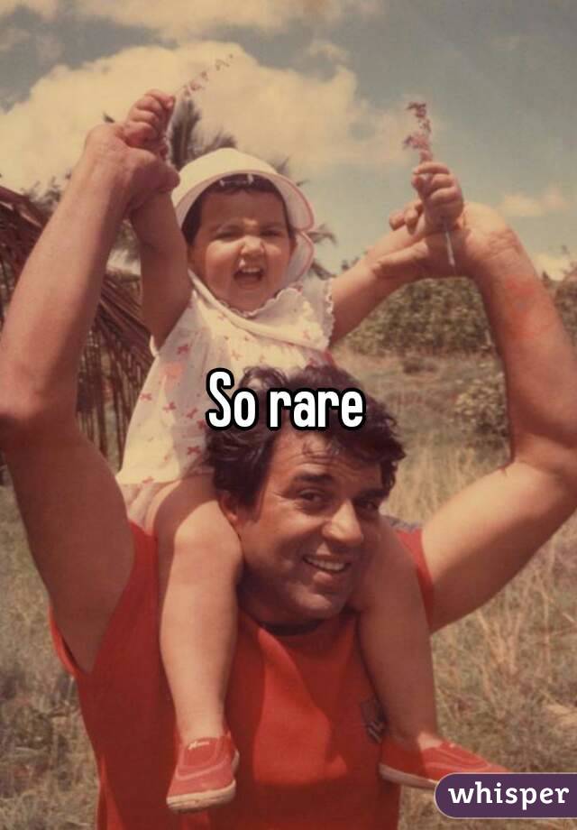 So rare