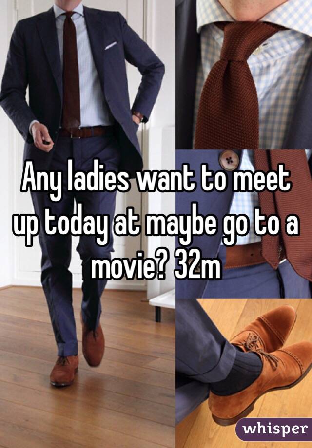 Any ladies want to meet up today at maybe go to a movie? 32m 