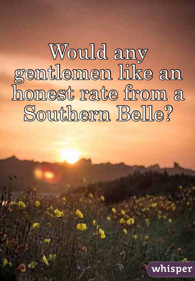 Would any gentlemen like an honest rate from a Southern Belle?
