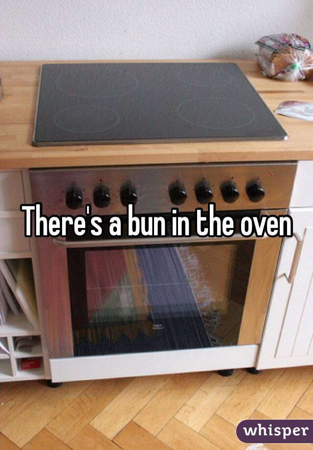 There's a bun in the oven
