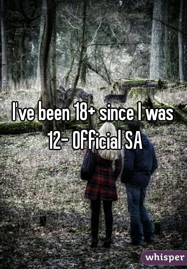 I've been 18+ since I was 12- Official SA