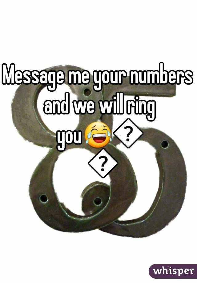 Message me your numbers and we will ring you😂😂😂