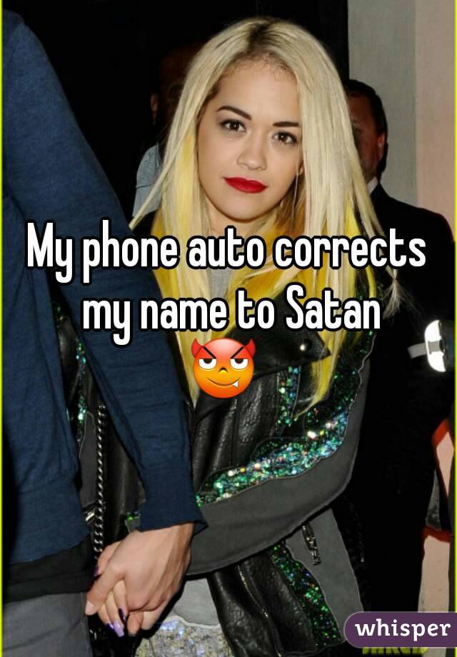 My phone auto corrects my name to Satan
😈 