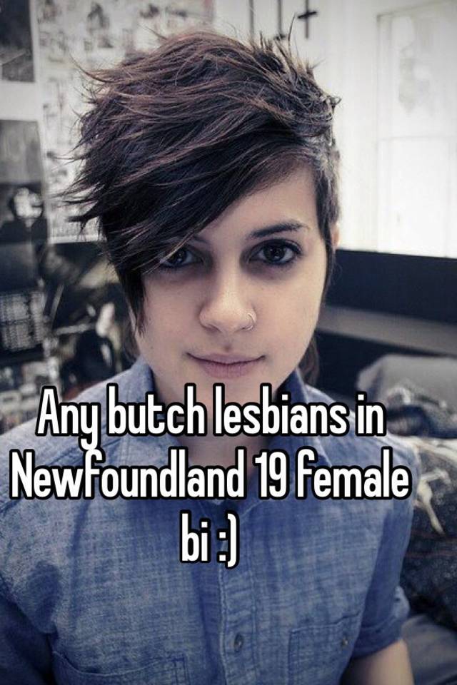 Any Butch Lesbians In Newfoundland 19 Female Bi