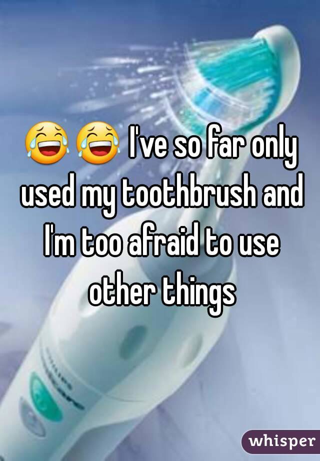 😂😂 I've so far only used my toothbrush and I'm too afraid to use other things