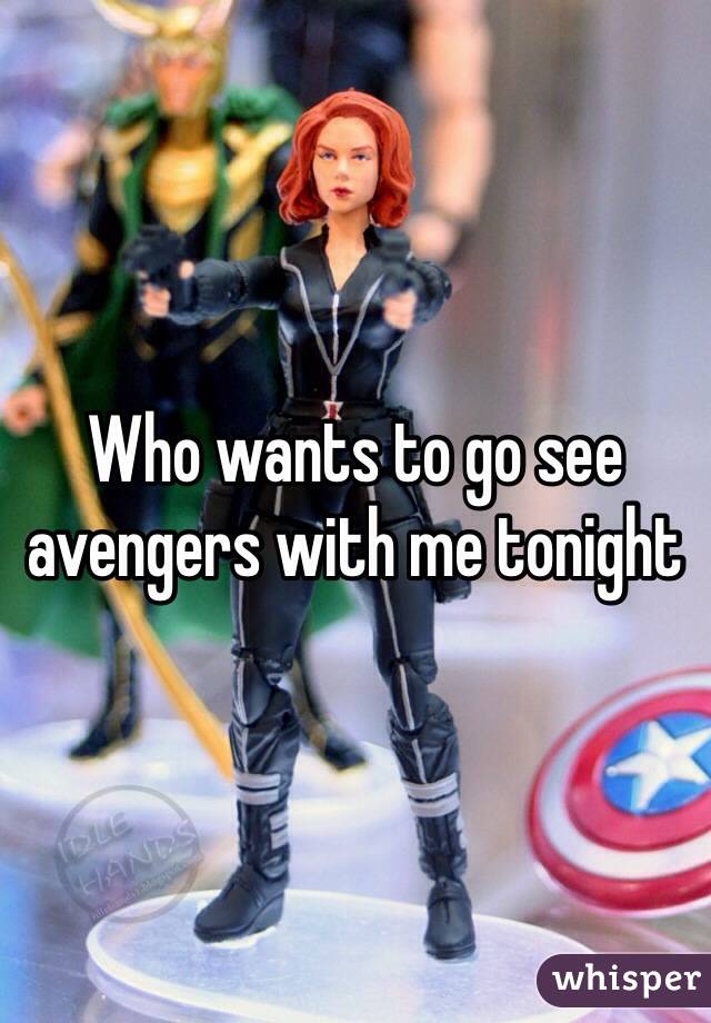 Who wants to go see avengers with me tonight 
