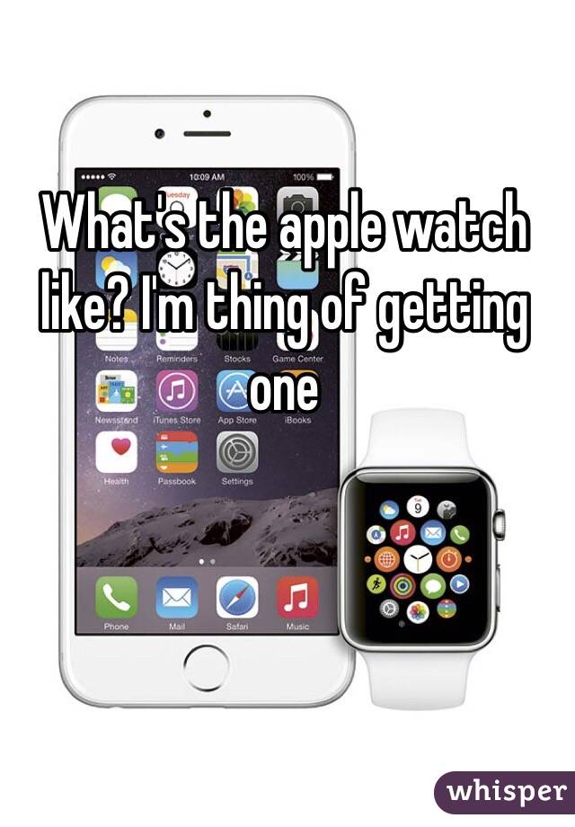 What's the apple watch like? I'm thing of getting one 