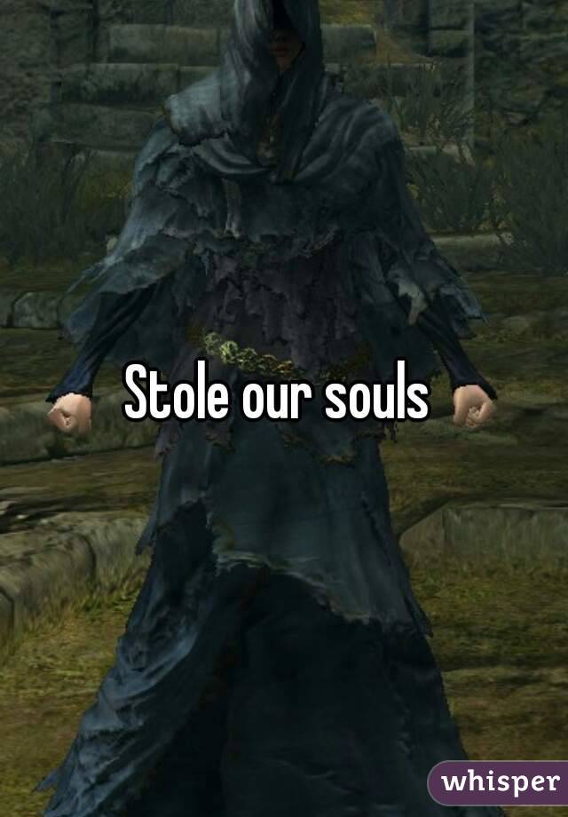 Stole our souls 
