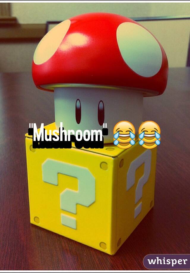 "Mushroom" 😂😂