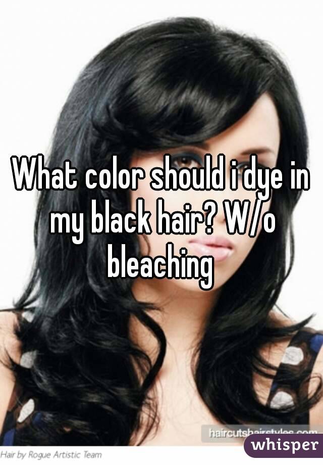 What color should i dye in my black hair? W/o bleaching 
