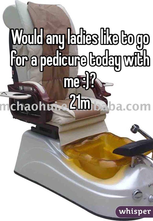 Would any ladies like to go for a pedicure today with me :)? 
21m