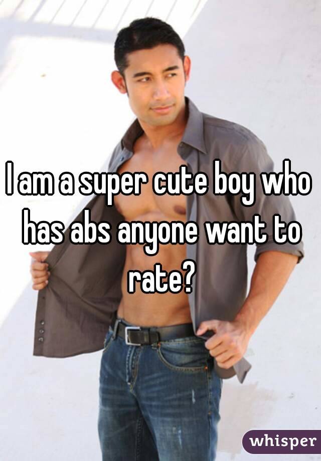 I am a super cute boy who has abs anyone want to rate?