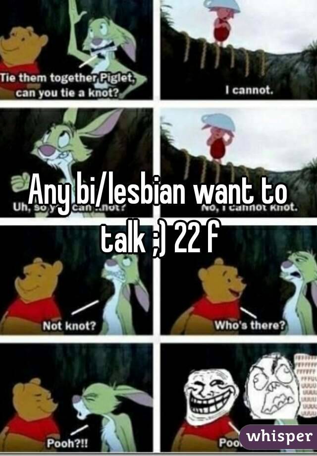 Any bi/lesbian want to talk ;) 22 f