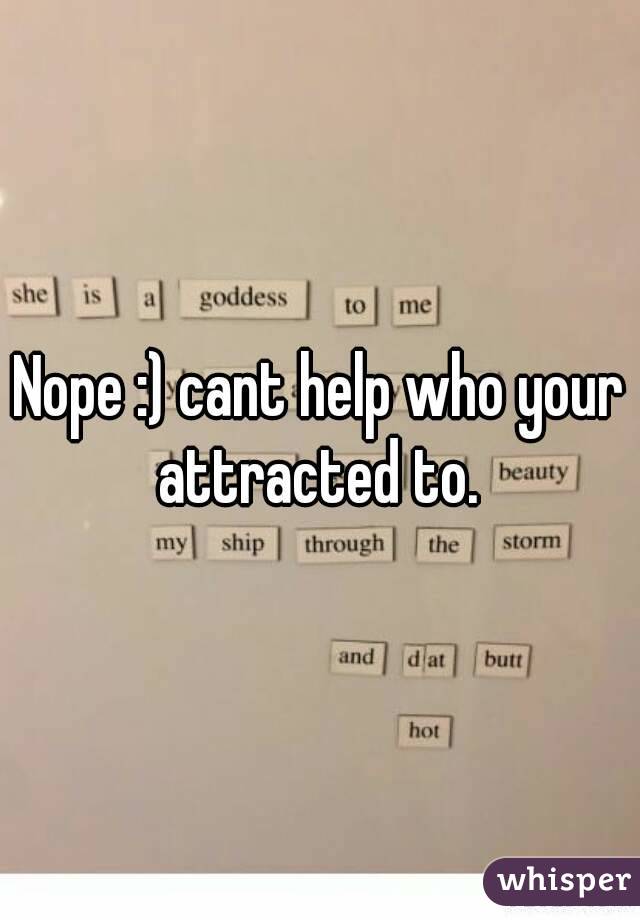 Nope :) cant help who your attracted to. 