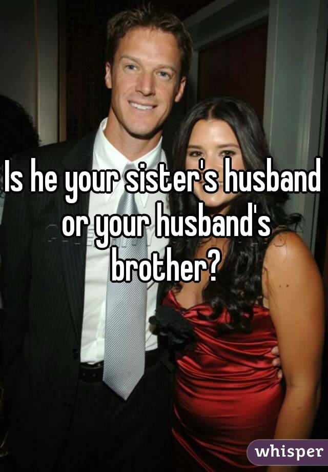 is-he-your-sister-s-husband-or-your-husband-s-brother