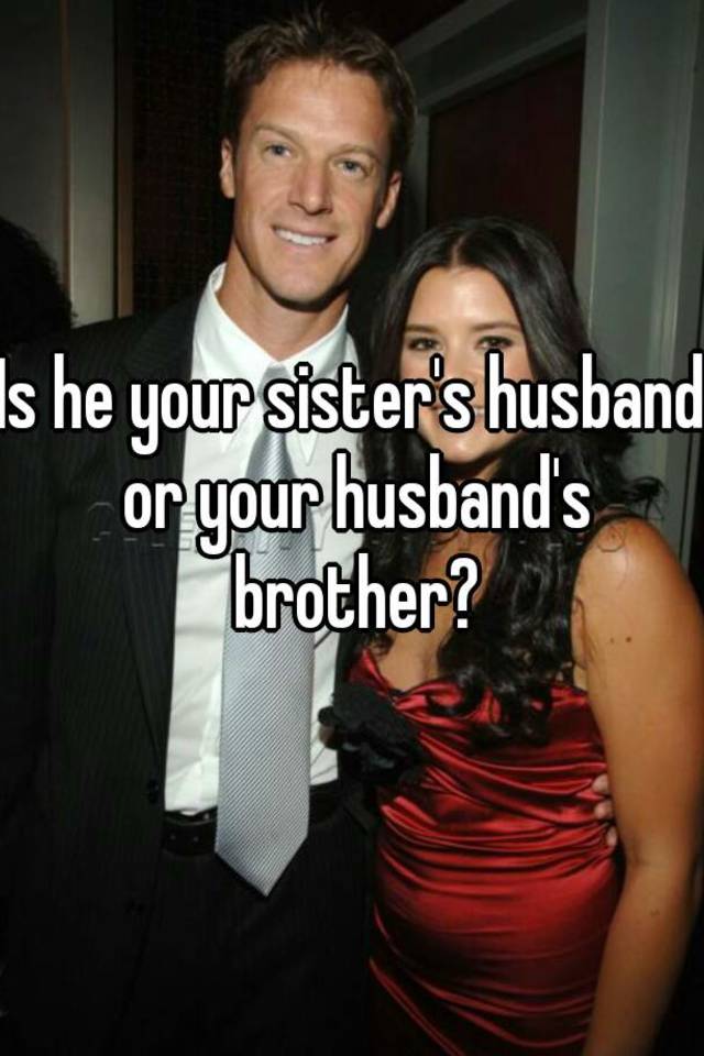 is-he-your-sister-s-husband-or-your-husband-s-brother