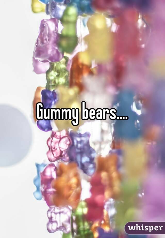 Gummy bears....
