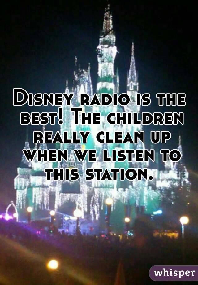 Disney radio is the best! The children really clean up when we listen to this station. 