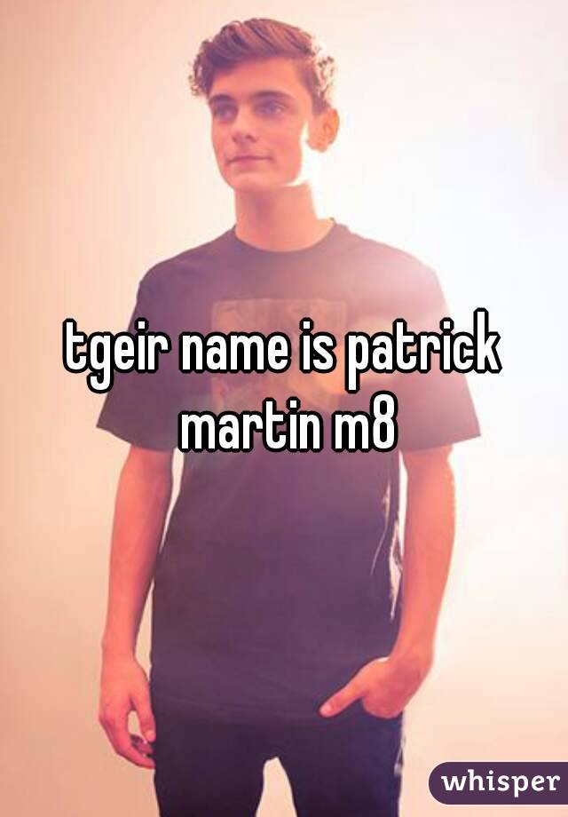 tgeir name is patrick martin m8