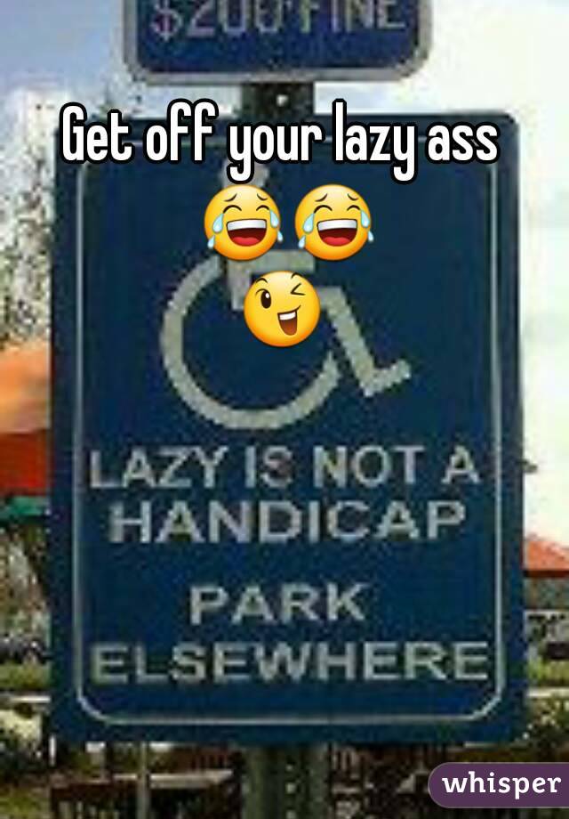 Get off your lazy ass 😂😂😉 