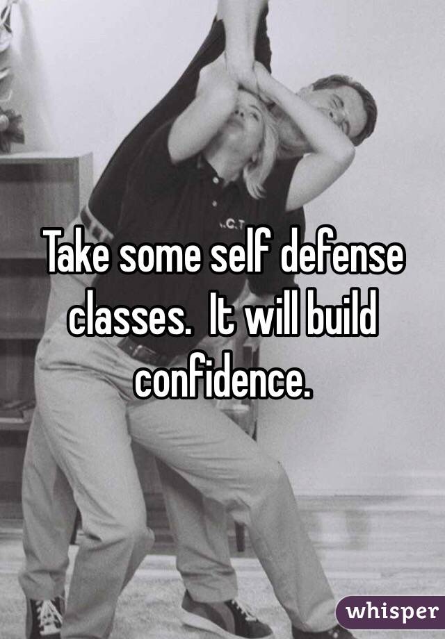 Take some self defense classes.  It will build confidence.