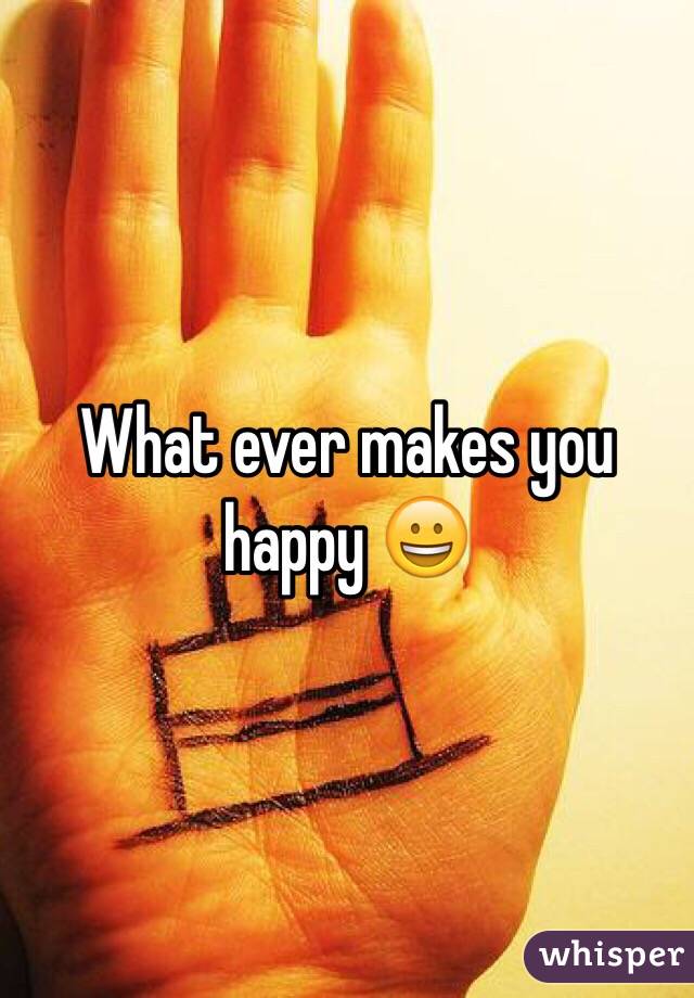 What ever makes you happy 😀