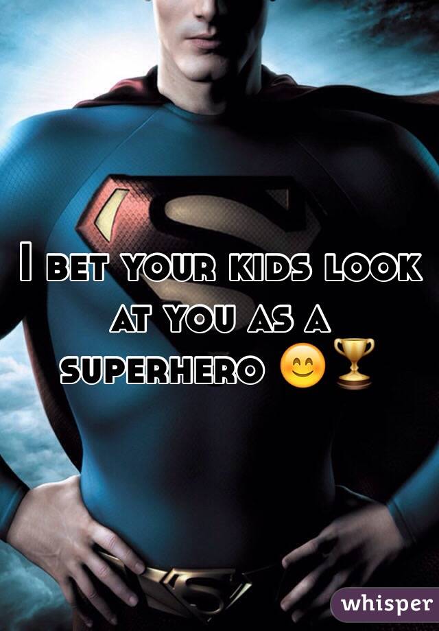 I bet your kids look at you as a superhero 😊🏆