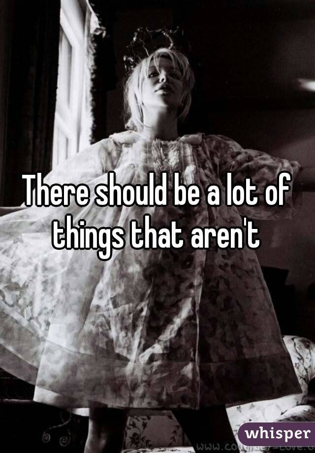 There should be a lot of things that aren't 