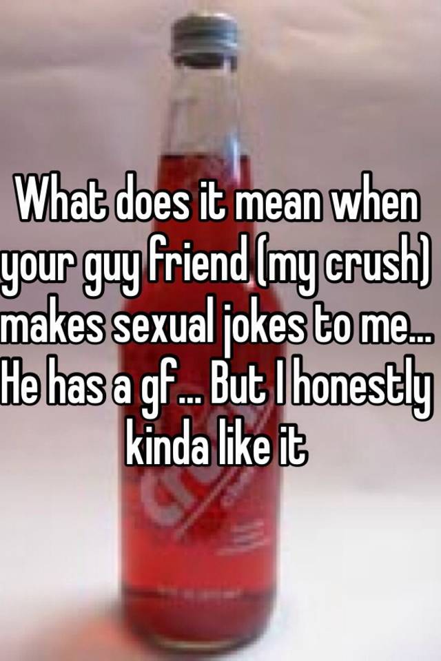 what-does-it-mean-when-your-guy-friend-my-crush-makes-sexual-jokes-to