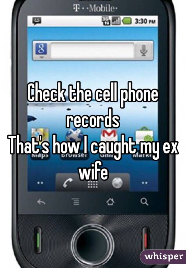 Check the cell phone records
That's how I caught my ex wife