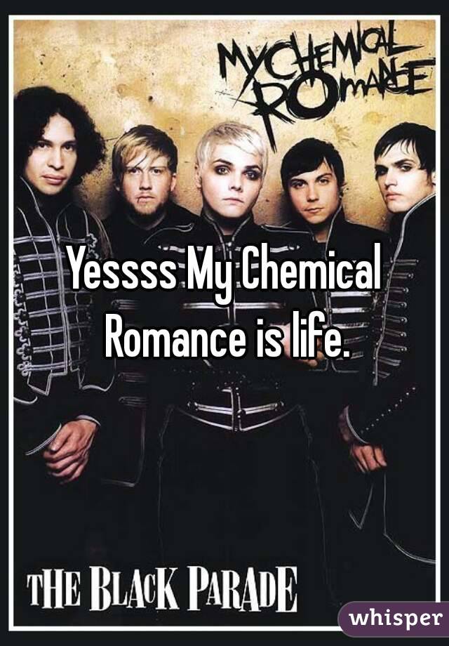 Yessss My Chemical Romance is life.