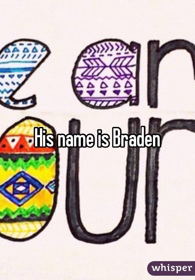 His name is Braden 