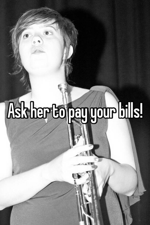 ask-her-to-pay-your-bills