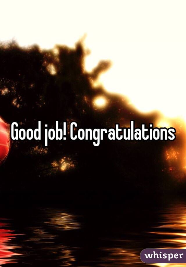 Good job! Congratulations