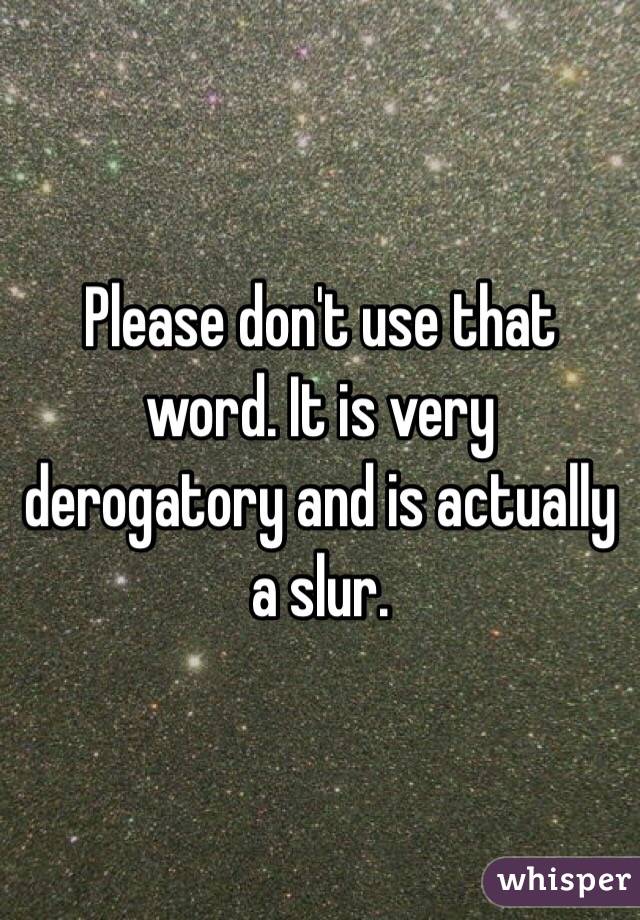 Please don't use that word. It is very derogatory and is actually a slur.