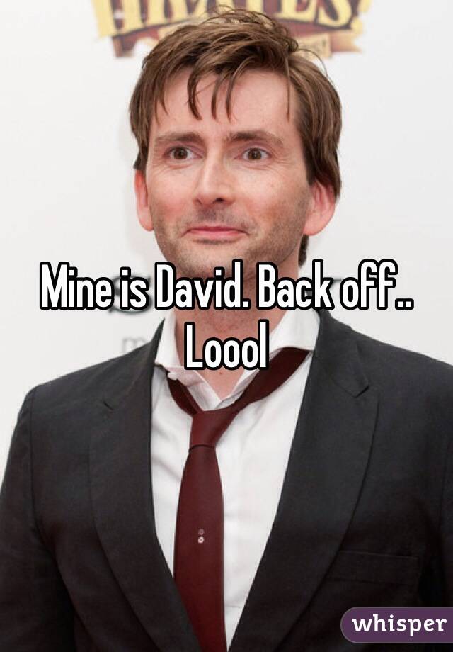 Mine is David. Back off.. Loool