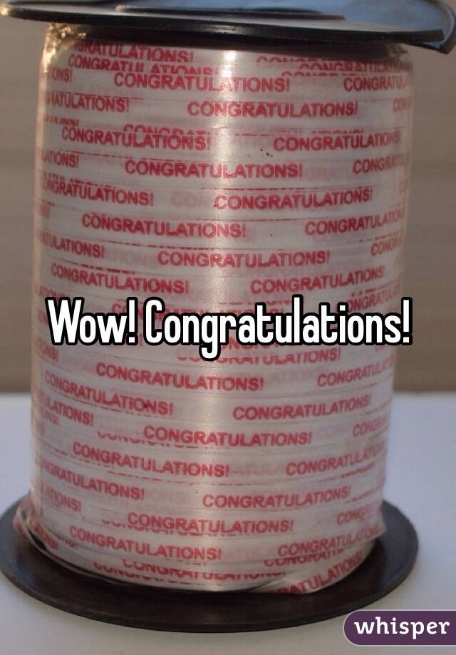 Wow! Congratulations!