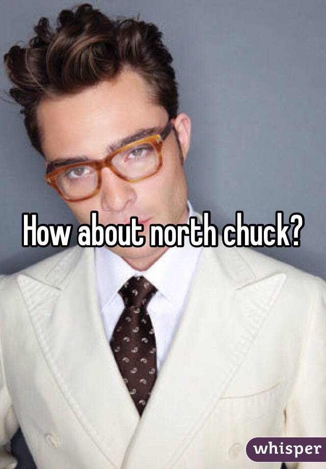 How about north chuck?