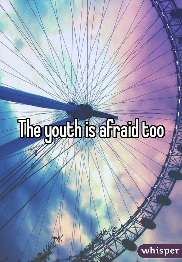 The youth is afraid too