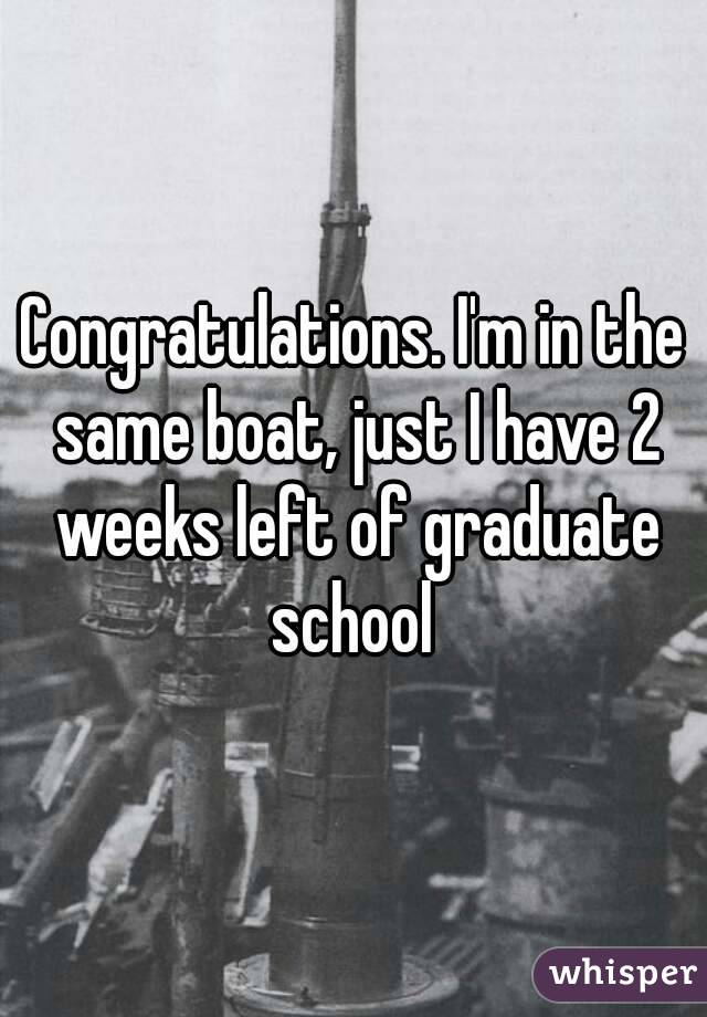 Congratulations. I'm in the same boat, just I have 2 weeks left of graduate school 