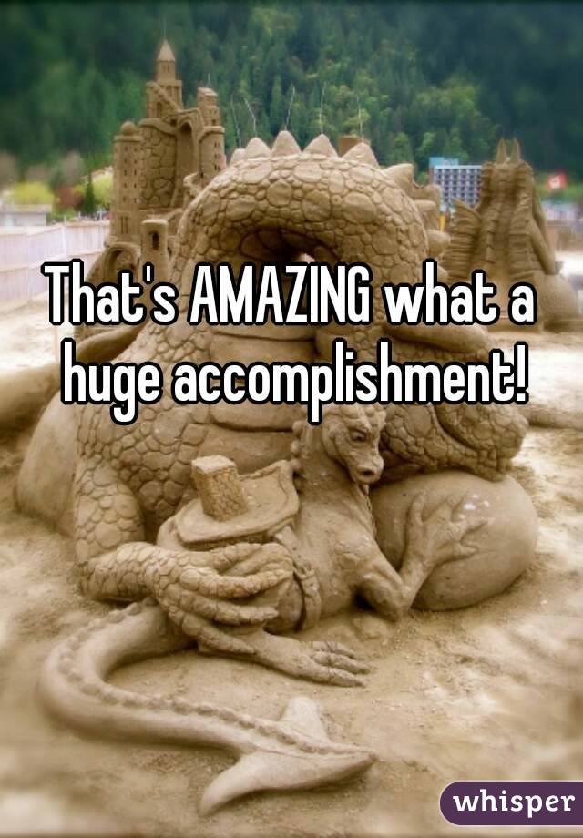 That's AMAZING what a huge accomplishment!