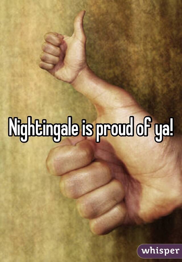 Nightingale is proud of ya!